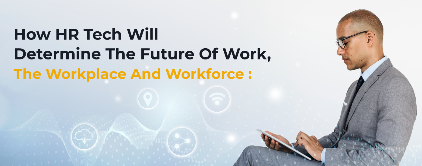 (Inside) How HR Tech Will Determine The Future Of Work, The Workplace And Workforce :