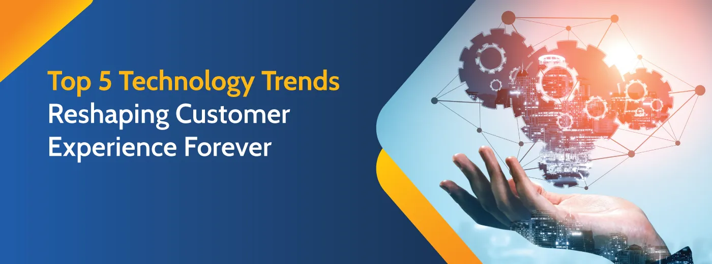 Technology Trends Reshaping Customer Experience